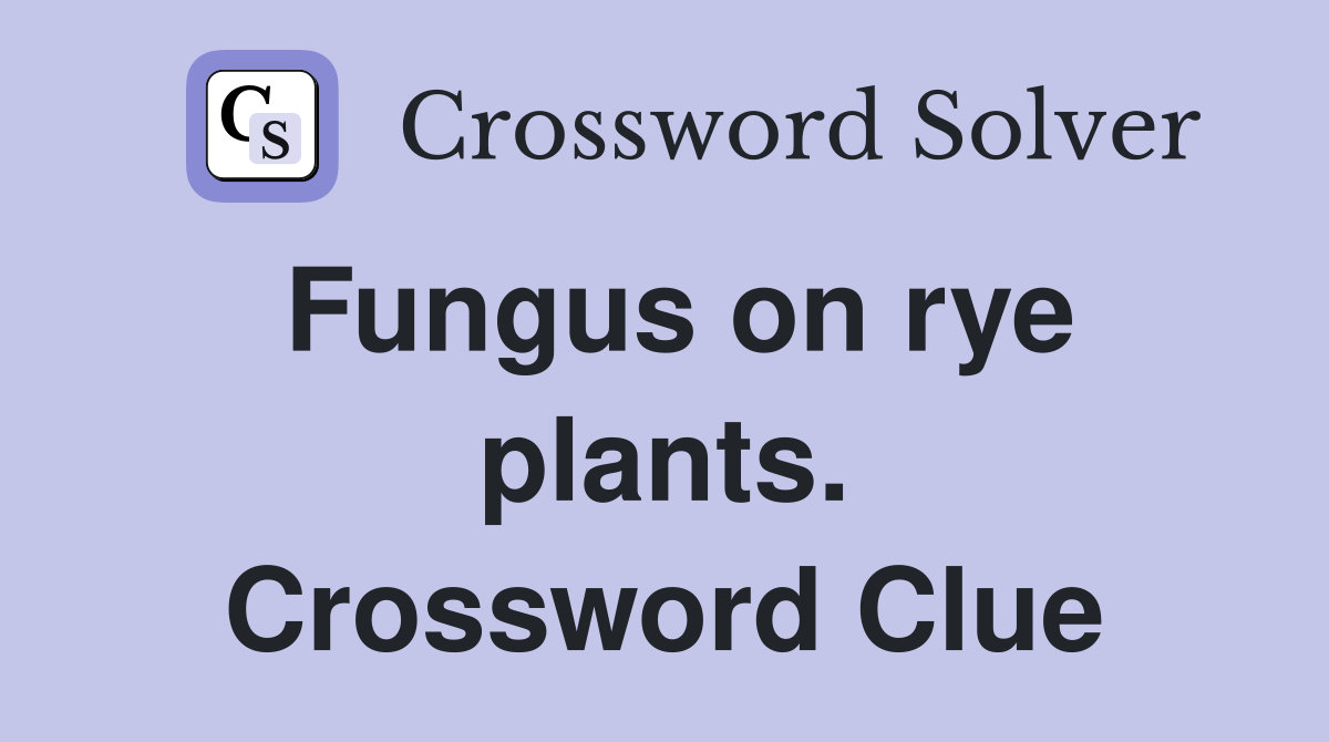 Fungus on rye plants. Crossword Clue