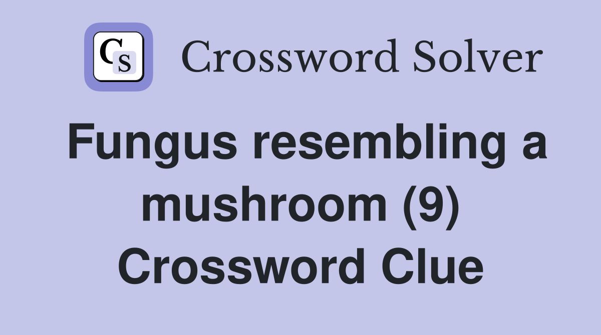 Fungus resembling a mushroom (9) Crossword Clue