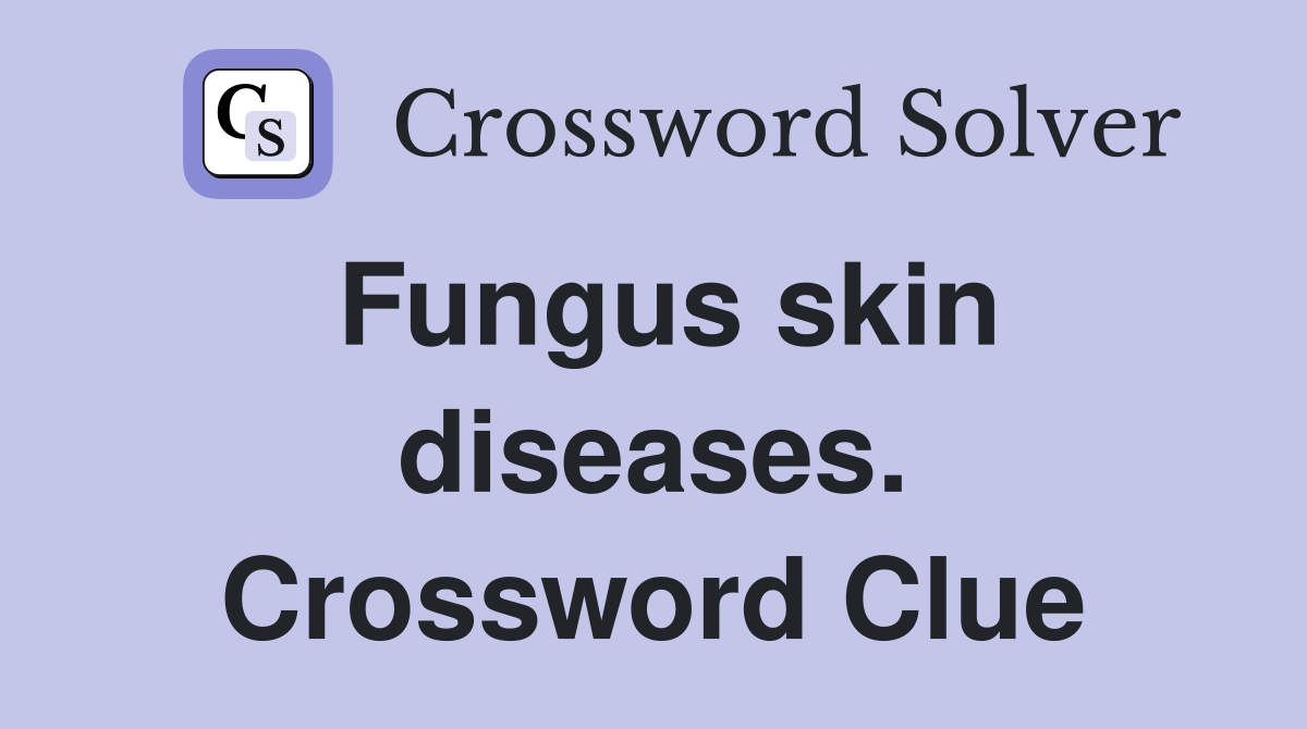 Fungus skin diseases. Crossword Clue