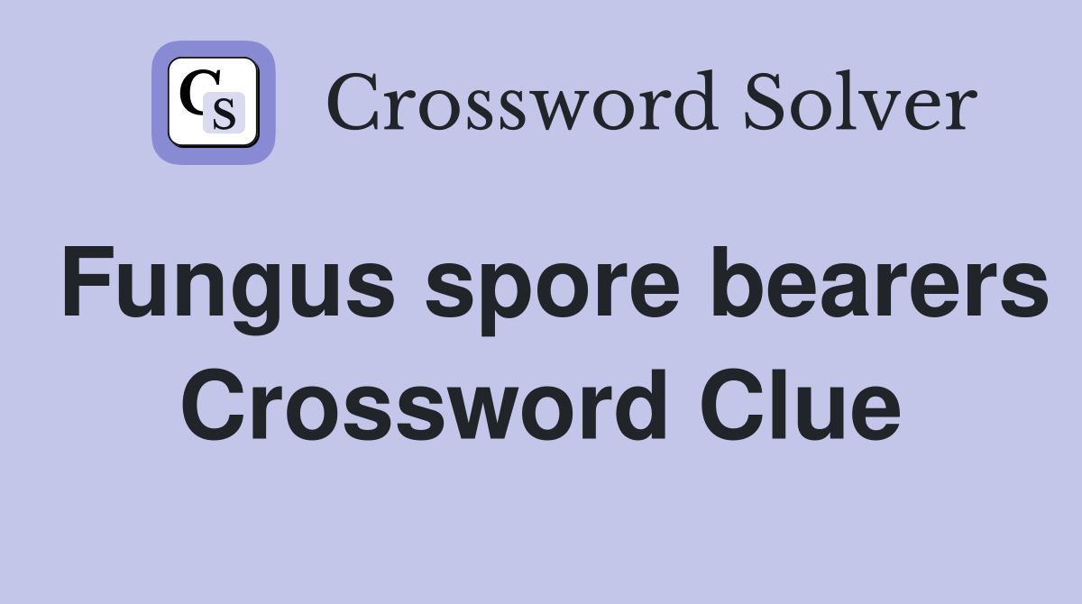 Fungus spore bearers Crossword Clue