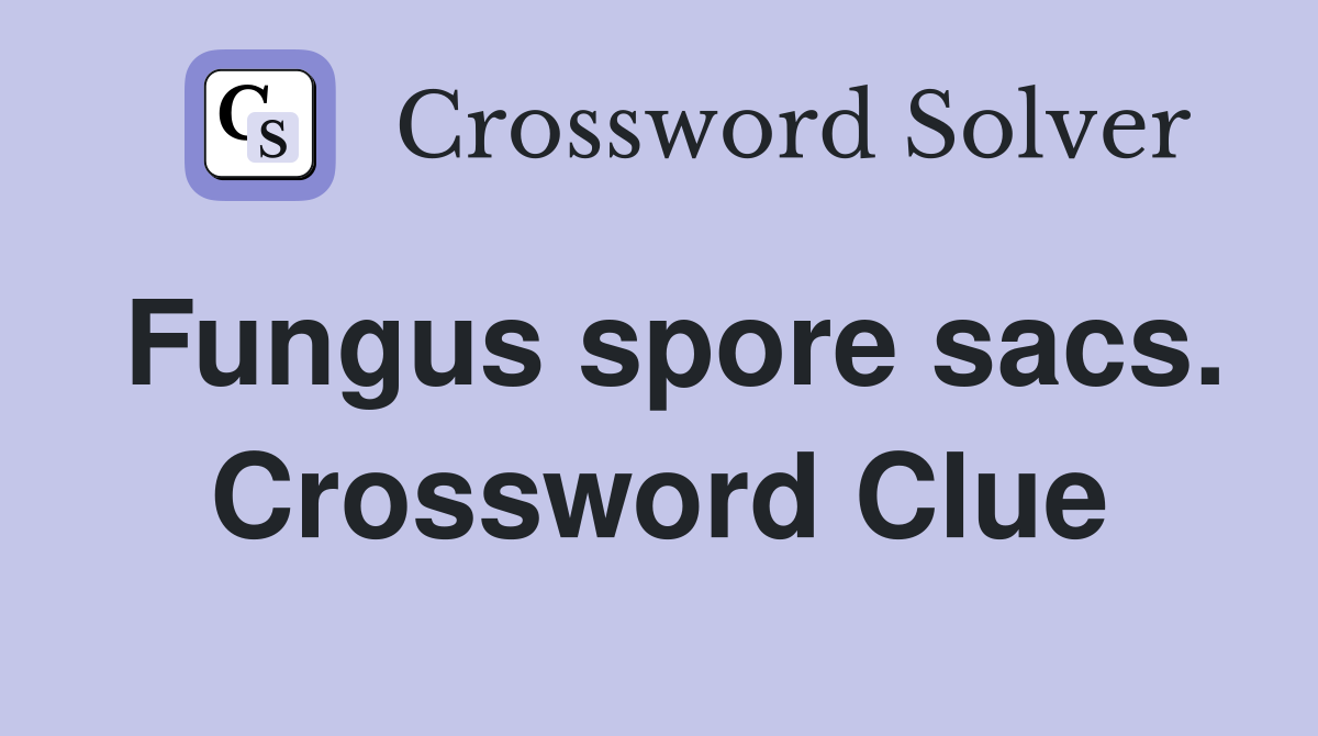 Fungus spore sacs. Crossword Clue