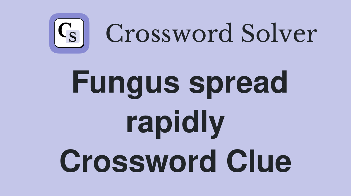 Fungus spread rapidly Crossword Clue