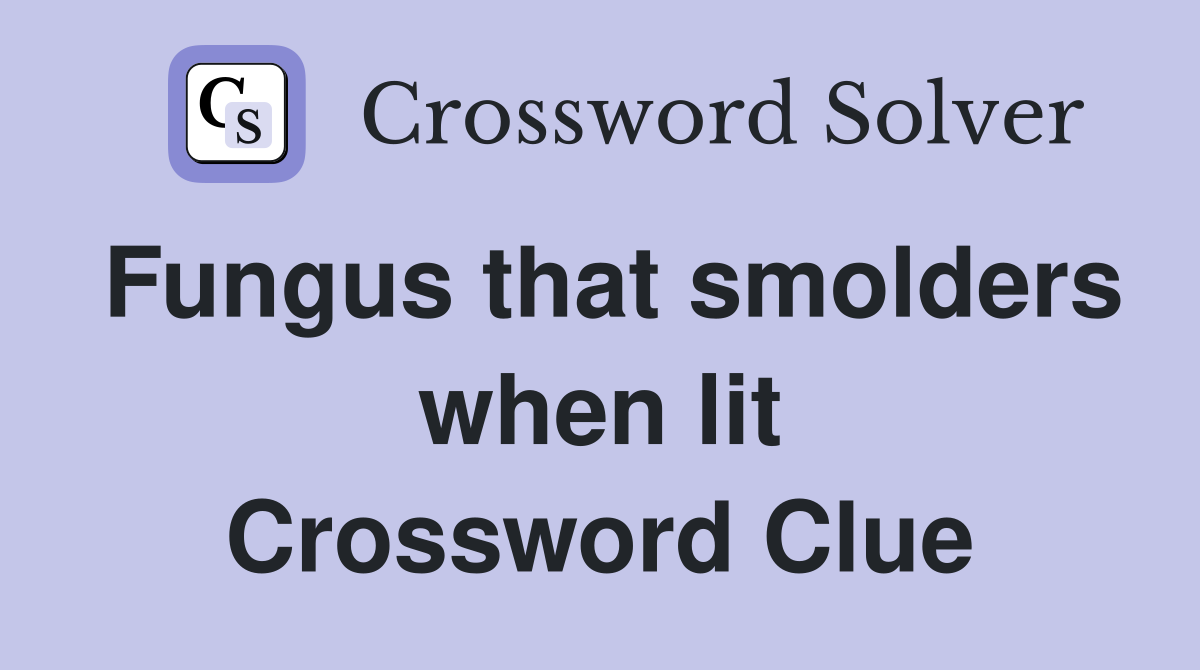 Fungus that smolders when lit Crossword Clue