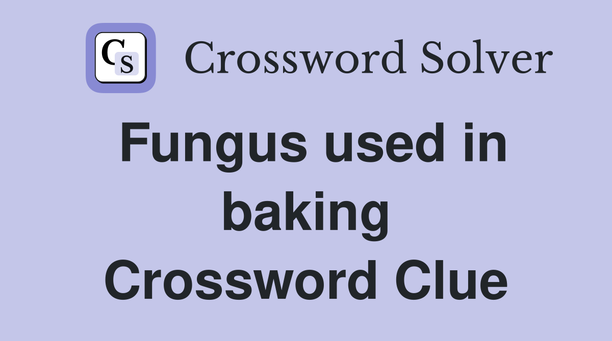 Fungus used in baking Crossword Clue
