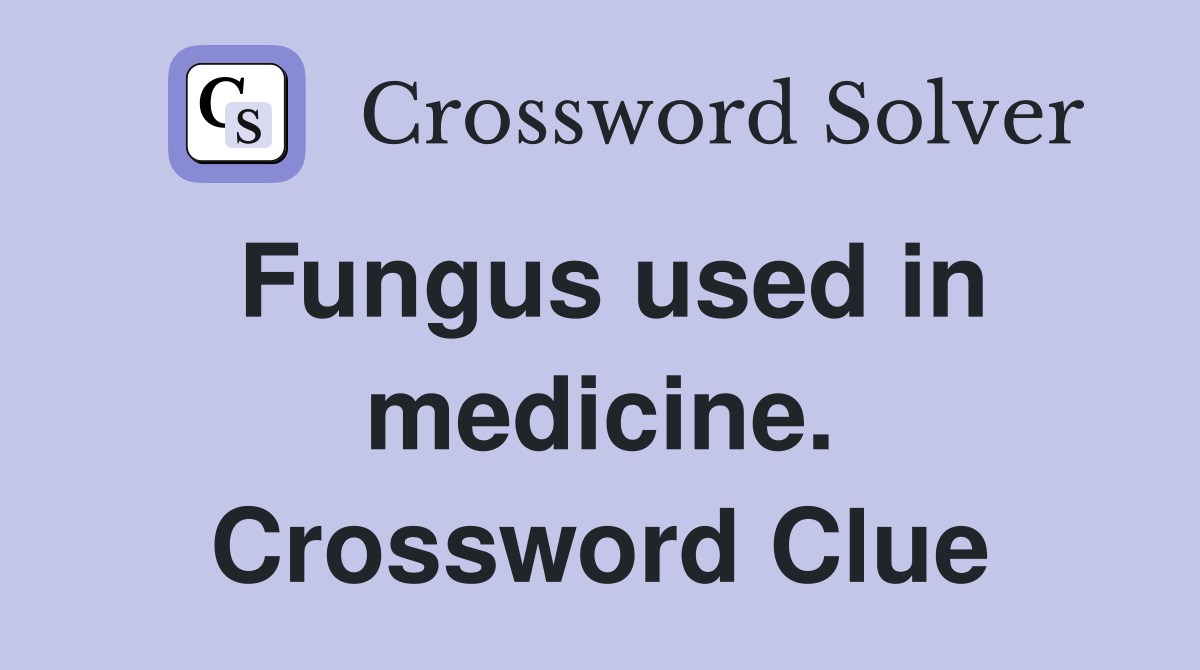 Fungus used in medicine. Crossword Clue