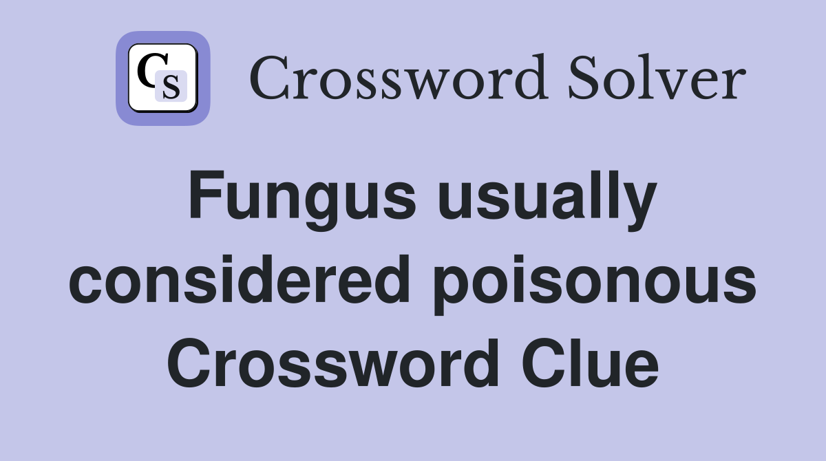 Fungus usually considered poisonous Crossword Clue