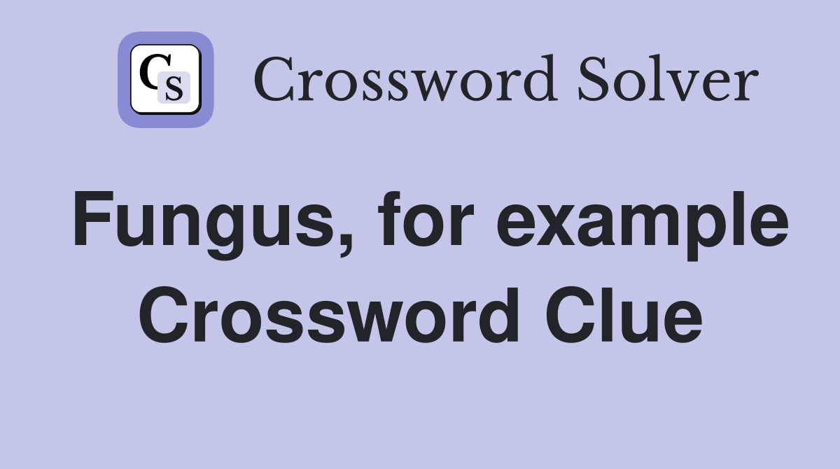 Fungus, for example Crossword Clue