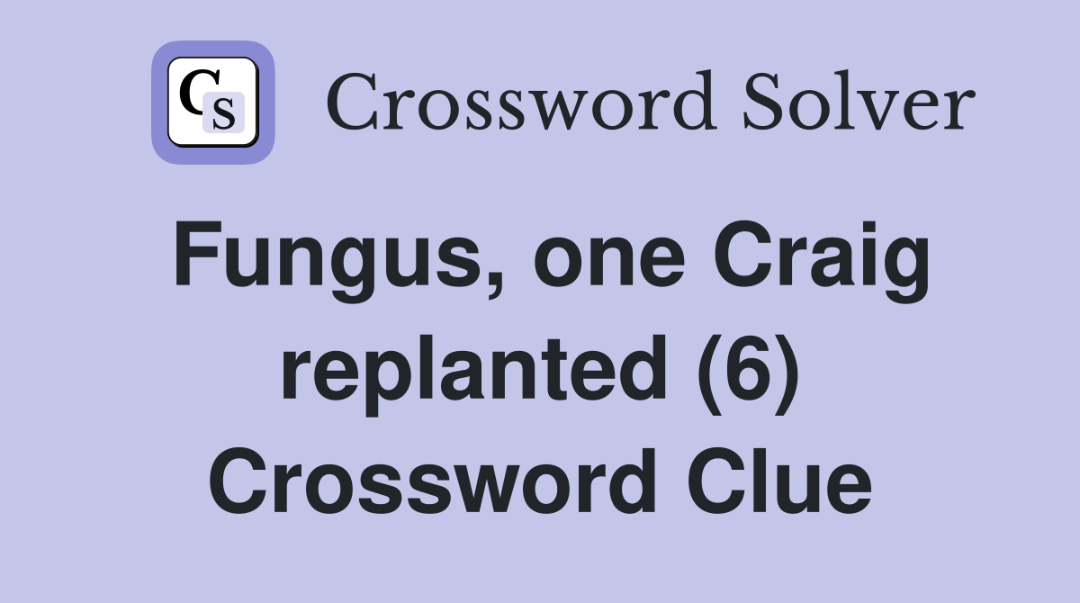 Fungus, one Craig replanted (6) Crossword Clue