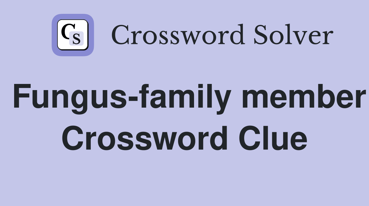 Fungus-family member Crossword Clue