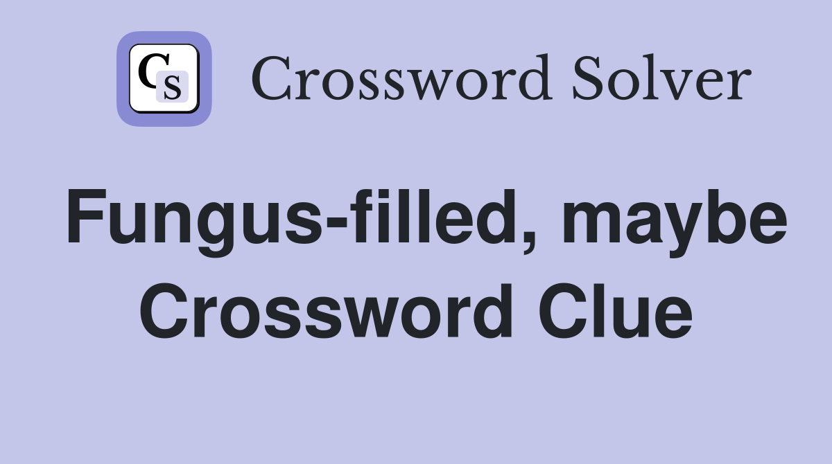 Fungus-filled, maybe Crossword Clue