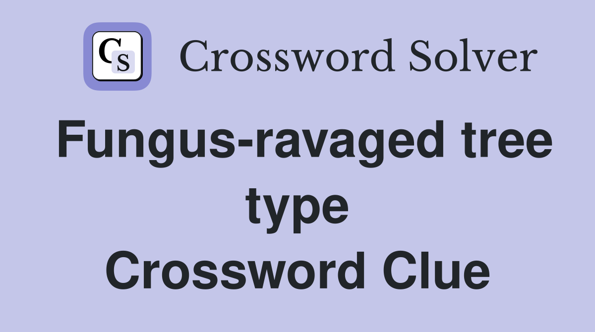 Fungus-ravaged tree type Crossword Clue