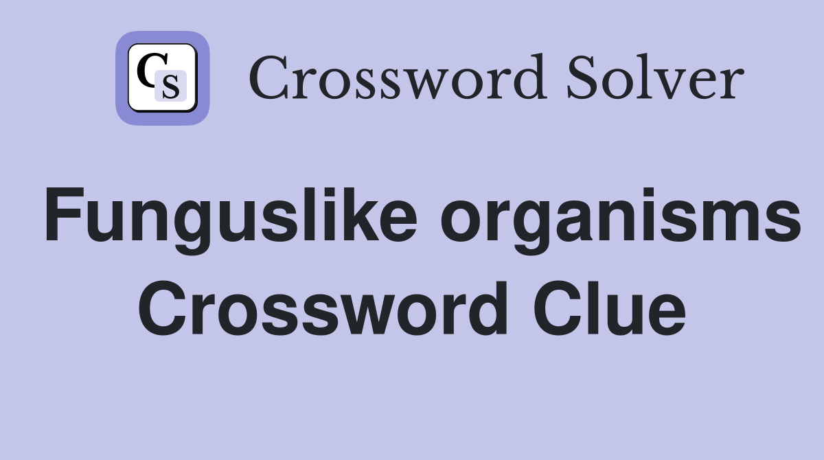 Funguslike organisms Crossword Clue