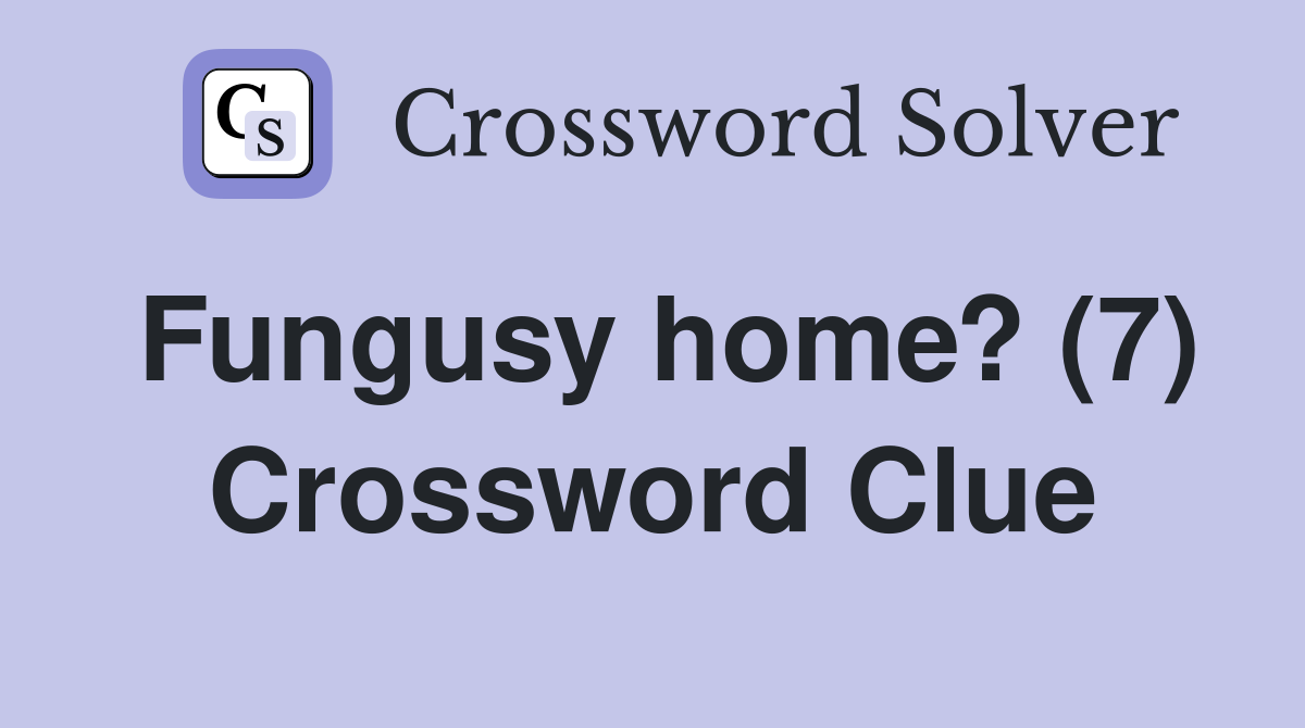 Fungusy home? (7) Crossword Clue
