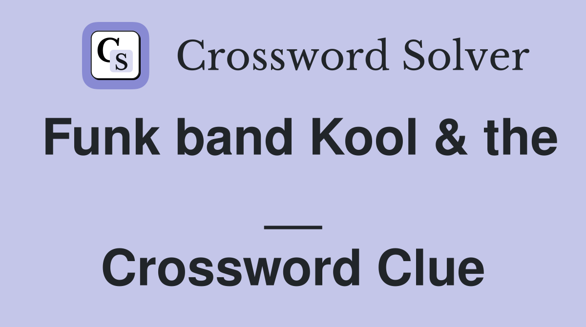 Funk band Kool & the __ Crossword Clue