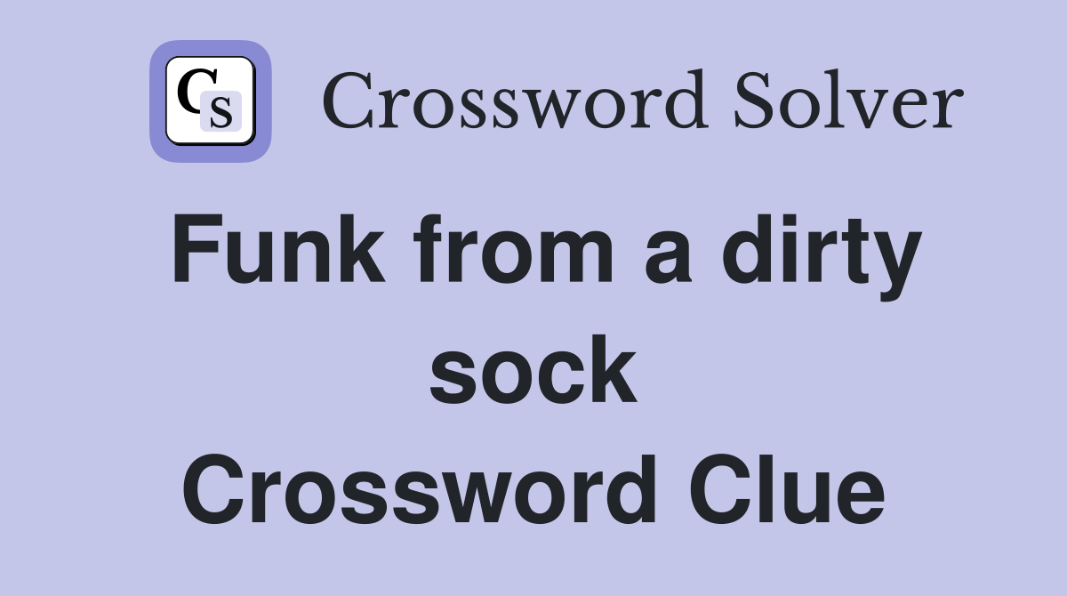 Funk from a dirty sock Crossword Clue