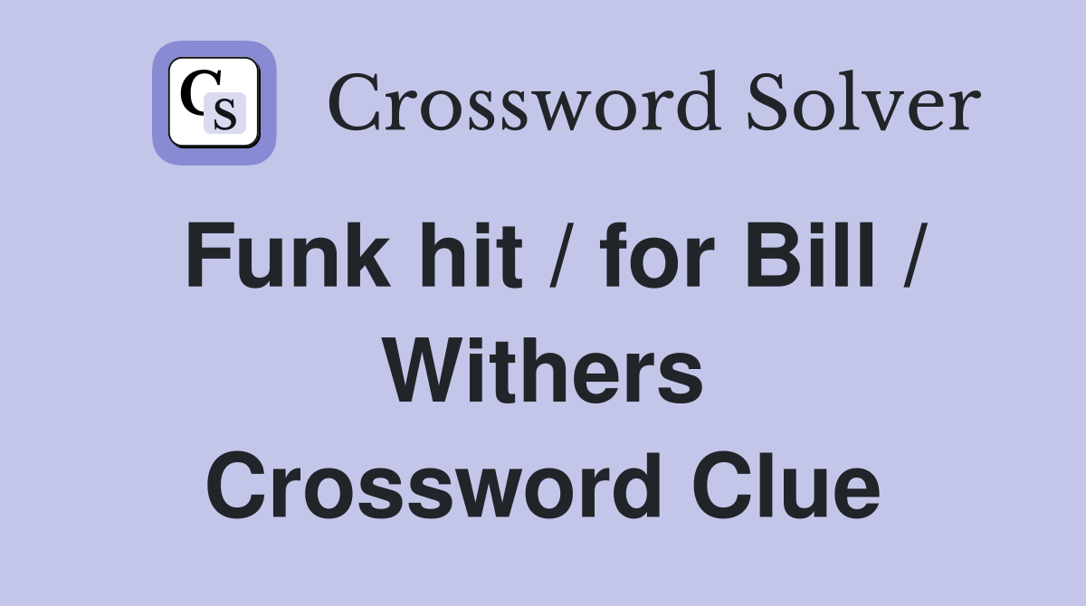 Funk hit / for Bill / Withers Crossword Clue