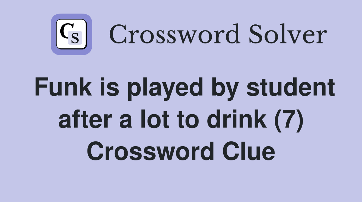 Funk is played by student after a lot to drink (7) Crossword Clue