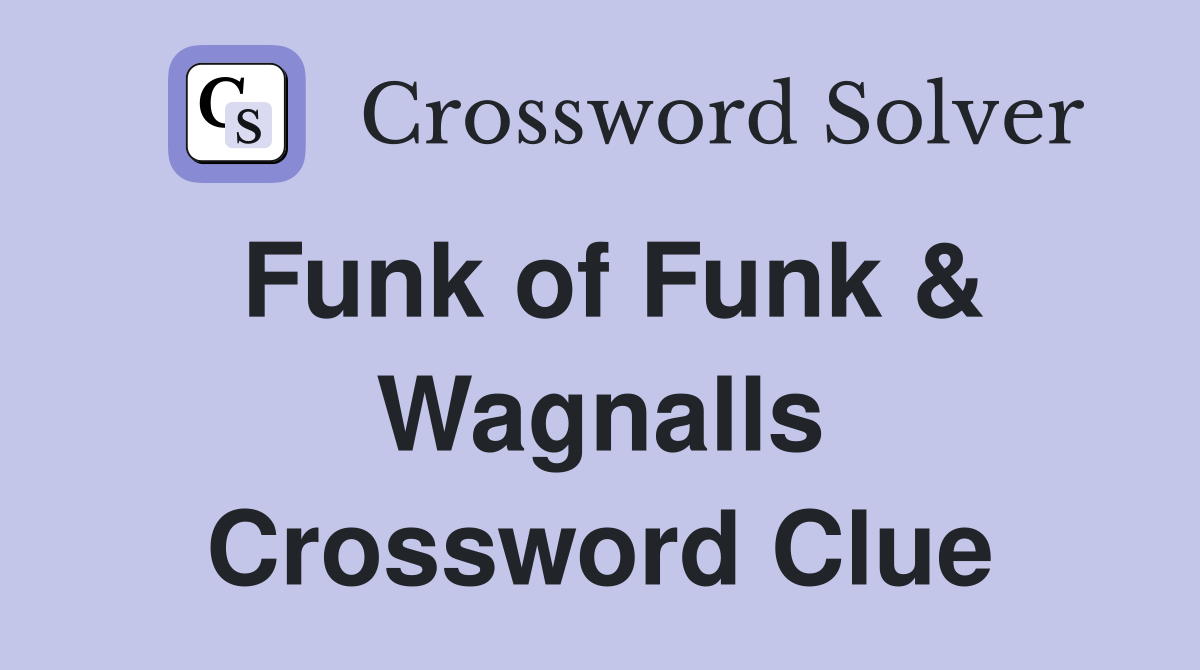 Funk of Funk & Wagnalls Crossword Clue