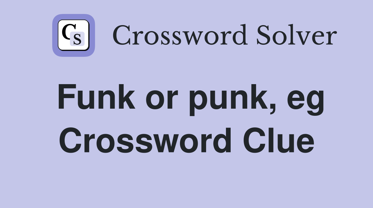 Funk or punk, eg Crossword Clue