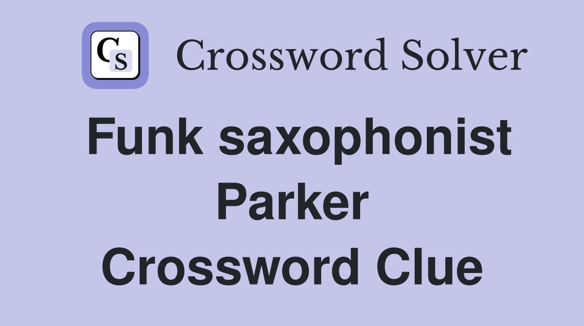Funk saxophonist Parker Crossword Clue