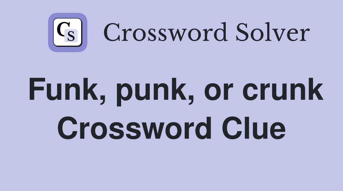 Funk, punk, or crunk Crossword Clue