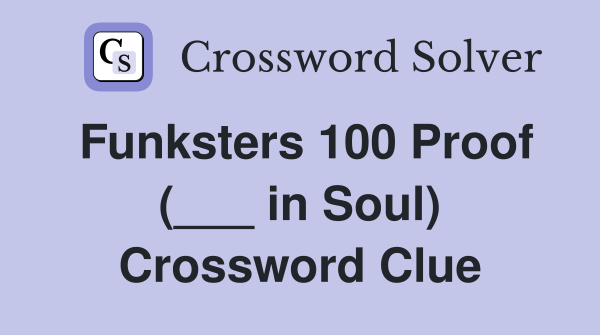 Funksters 100 Proof (___ in Soul) Crossword Clue