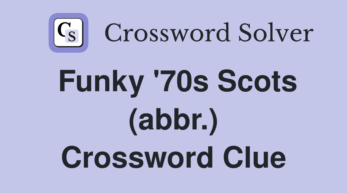 Funky '70s Scots (abbr.) Crossword Clue