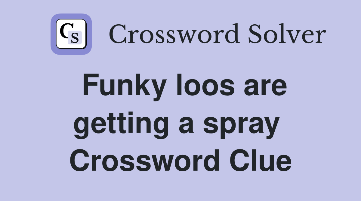 Funky loos are getting a spray  Crossword Clue