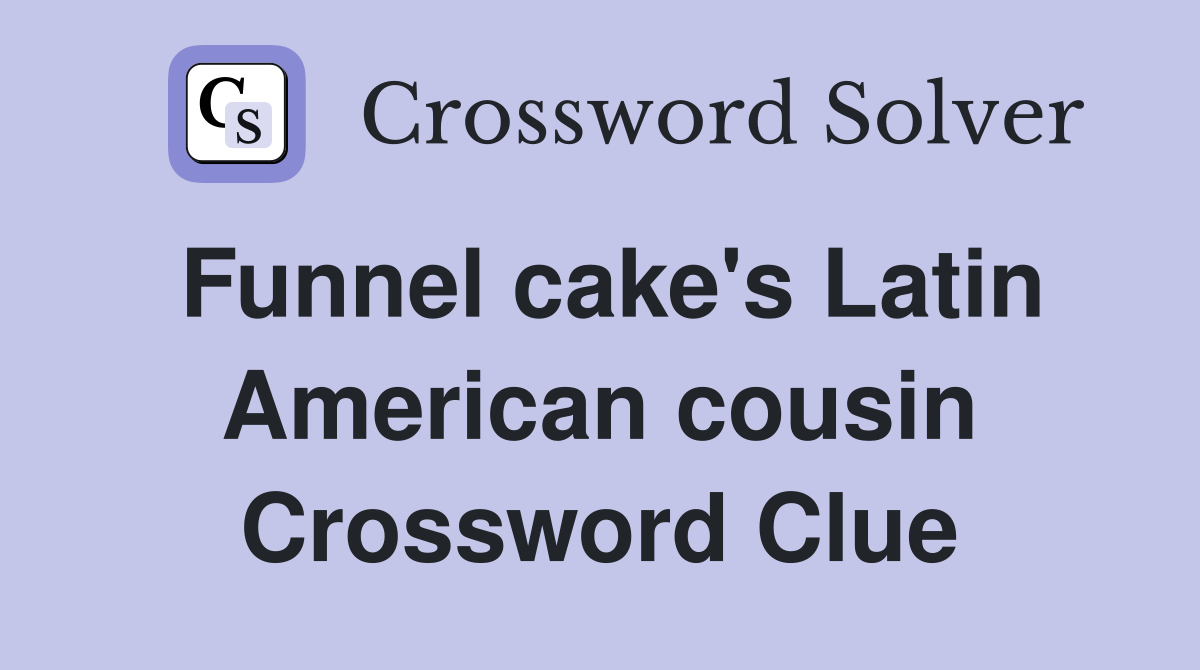 Funnel cake's Latin American cousin Crossword Clue