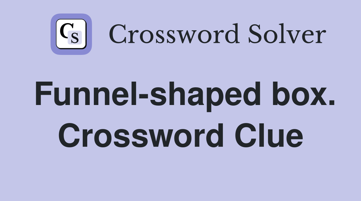 Funnel-shaped box. Crossword Clue