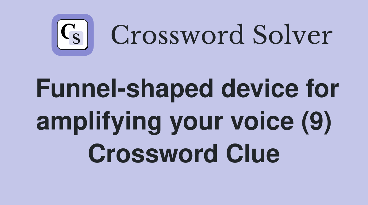 Funnel-shaped device for amplifying your voice (9) Crossword Clue