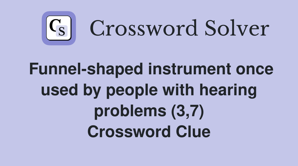Funnel-shaped instrument once used by people with hearing problems (3,7) Crossword Clue