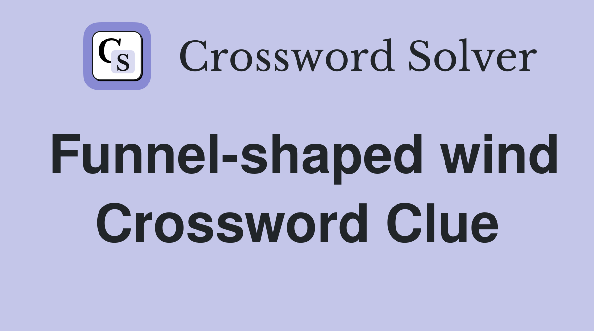 Funnel-shaped wind Crossword Clue