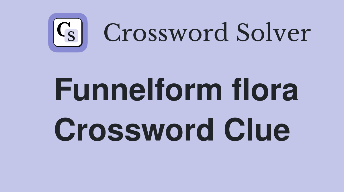 Funnelform flora Crossword Clue
