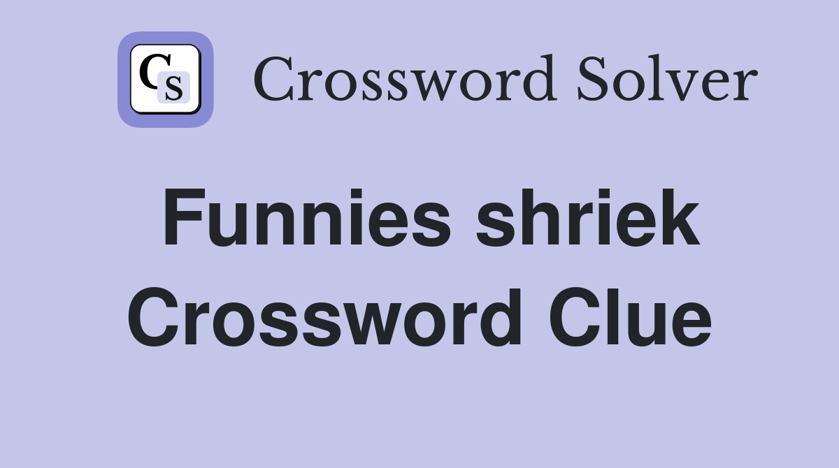 Funnies shriek Crossword Clue