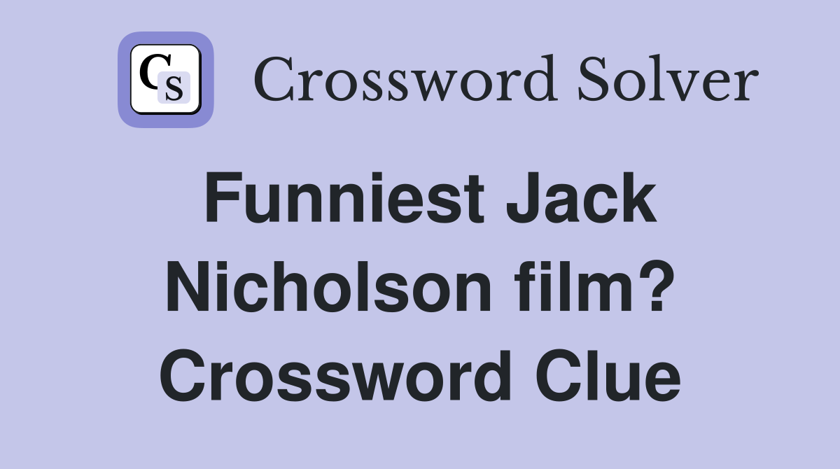 Funniest Jack Nicholson film? Crossword Clue