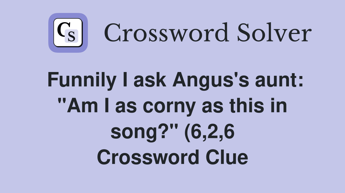 Funnily I ask Angus #39 s aunt: quot Am I as corny as this in song? quot (6 2 6 Funnily I ask Angus #39 s aunt: quot Am I as corny as this in song? quot (6 2 6