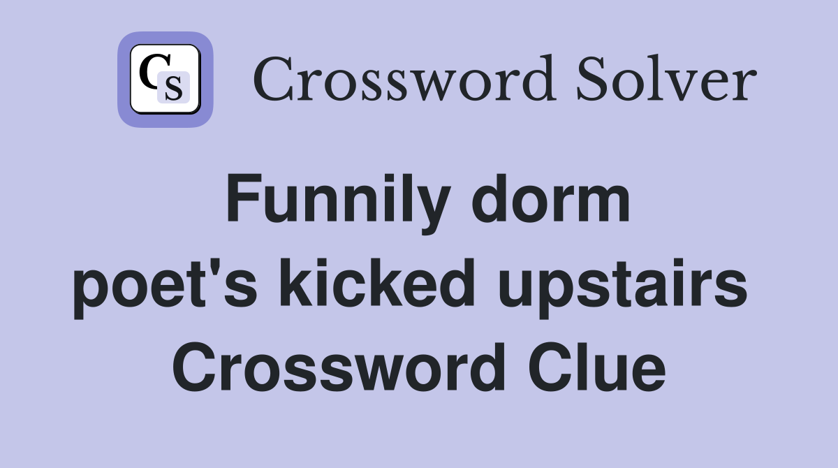 Funnily dorm poet's kicked upstairs  Crossword Clue