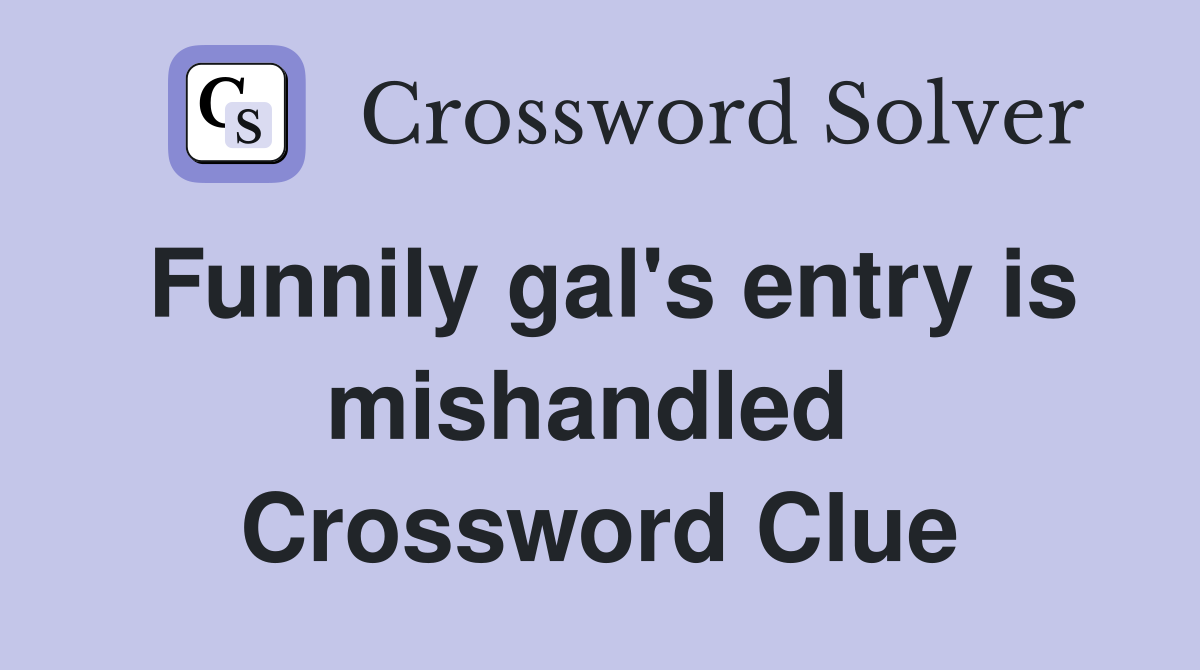 Funnily gal's entry is mishandled  Crossword Clue