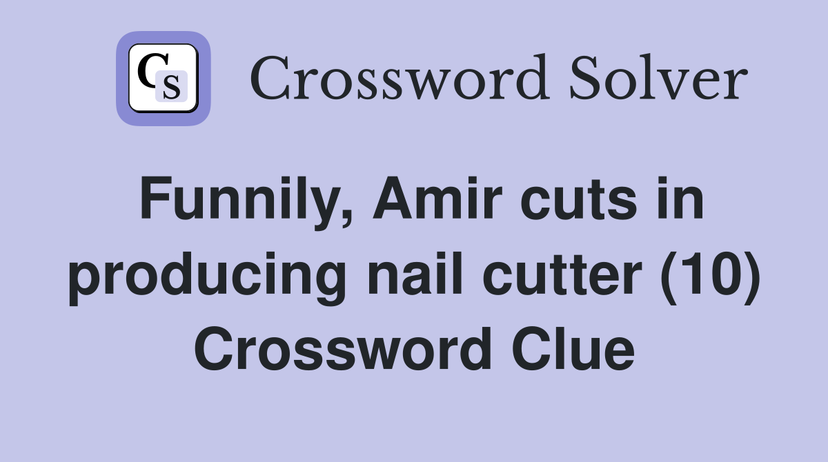Funnily, Amir cuts in producing nail cutter (10) Crossword Clue