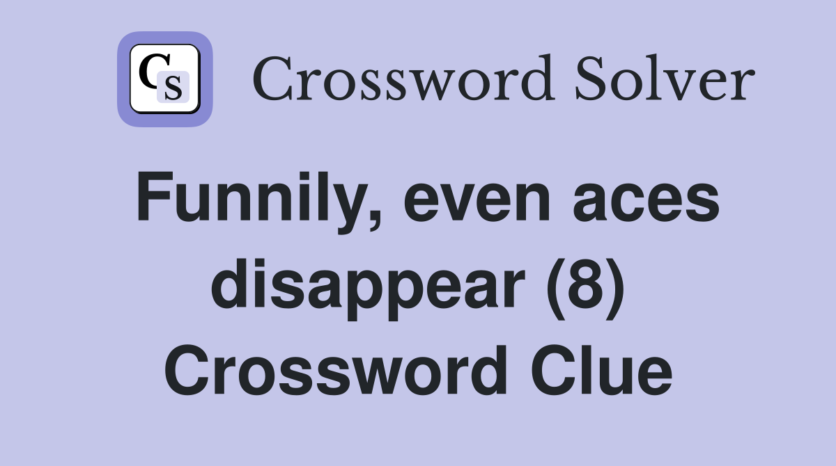 Funnily, even aces disappear (8) Crossword Clue