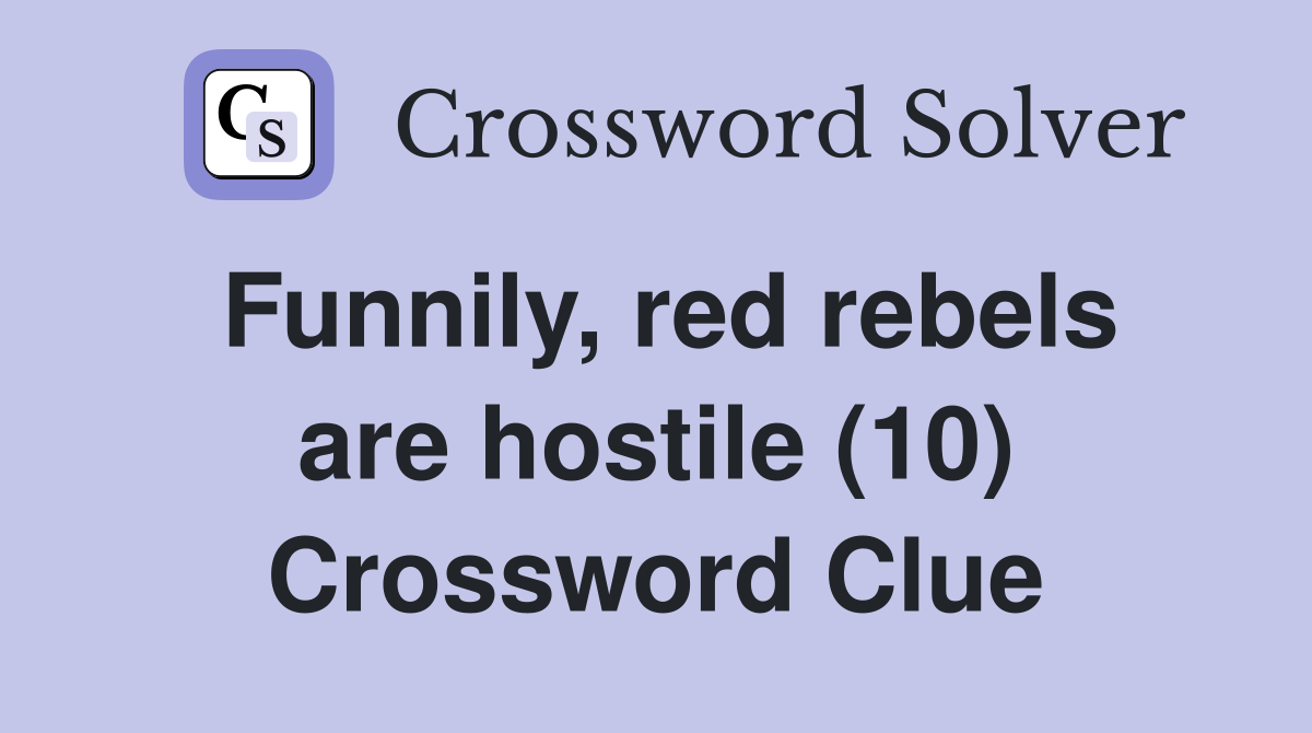 Funnily, red rebels are hostile (10) Crossword Clue