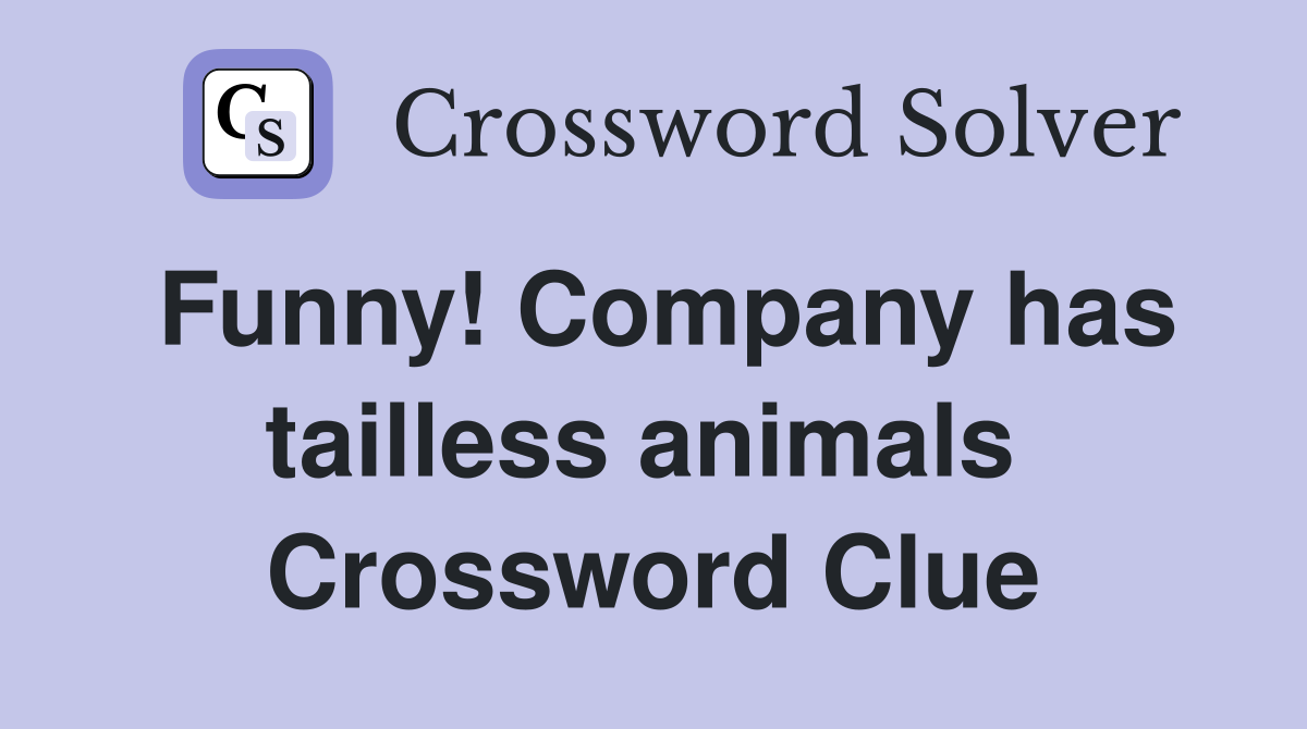 Funny! Company has tailless animals  Crossword Clue