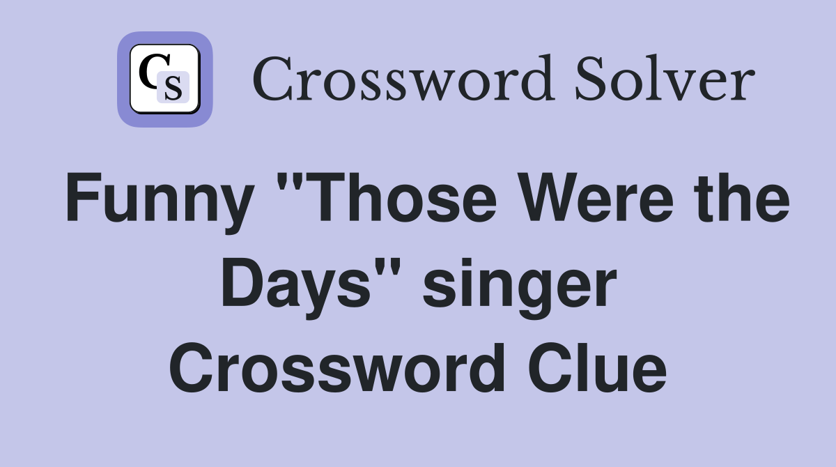 Funny "Those Were the Days" singer Crossword Clue
