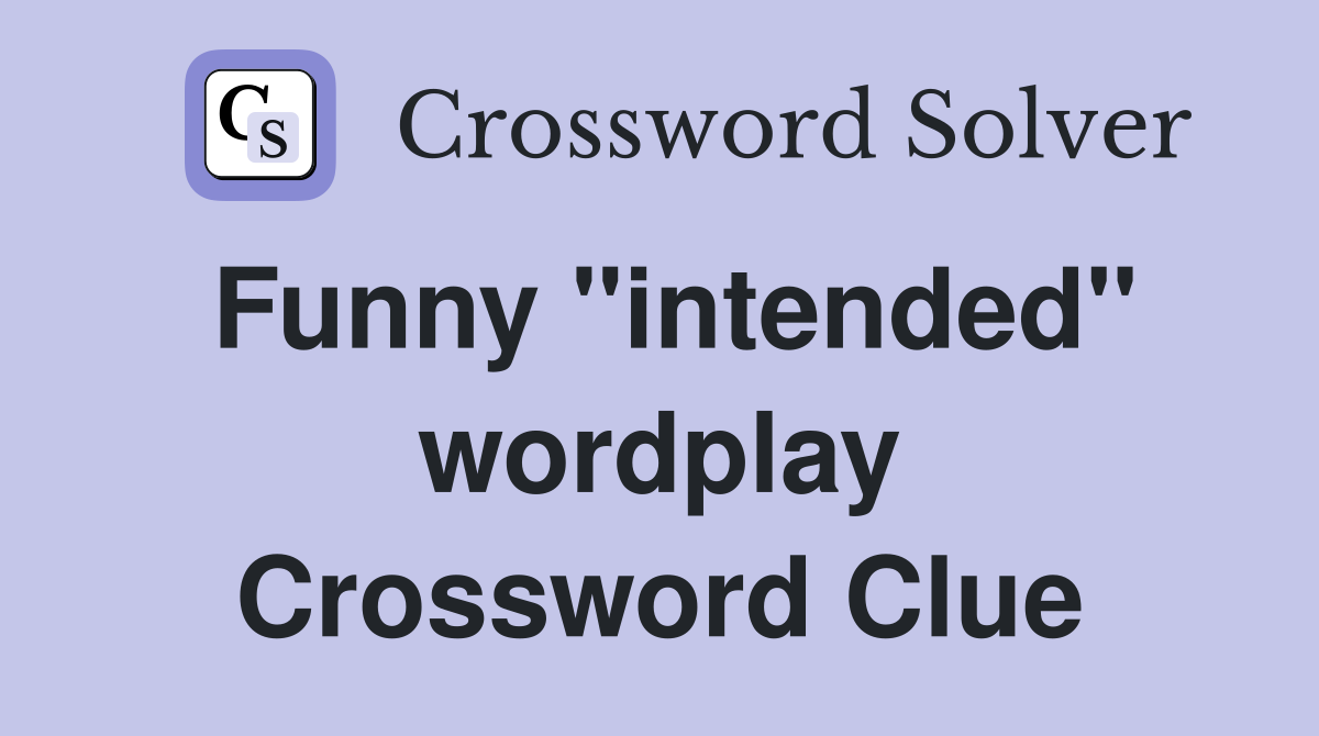 Funny "intended" wordplay Crossword Clue