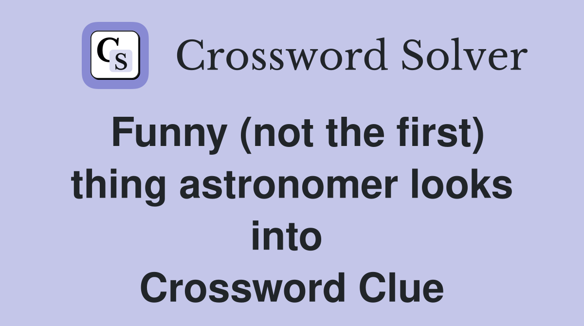 Funny (not the first) thing astronomer looks into  Crossword Clue