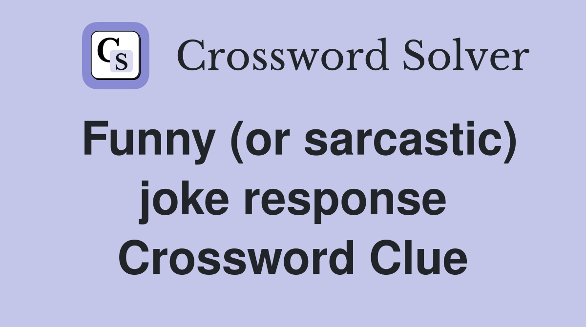 Funny (or sarcastic) joke response Crossword Clue
