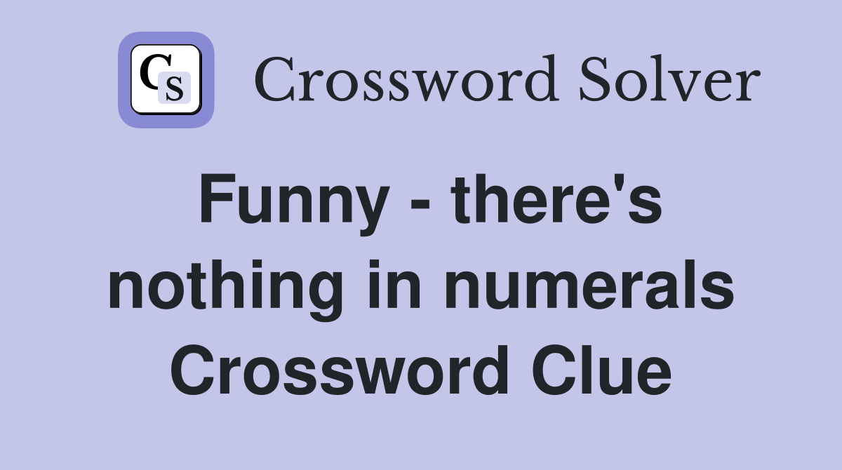 Funny - there's nothing in numerals Crossword Clue
