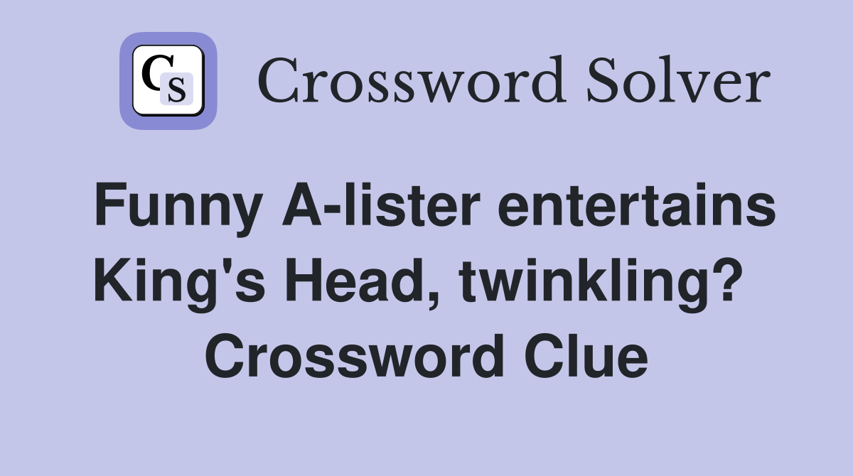 Funny A-lister entertains King's Head, twinkling?  Crossword Clue