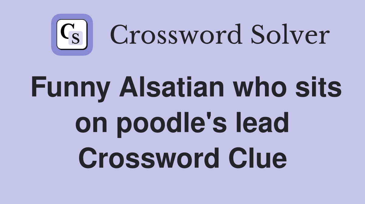 Funny Alsatian who sits on poodle's lead Crossword Clue